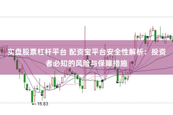实盘股票杠杆平台 配资宝平台安全性解析：投资者必知的风险与保障措施