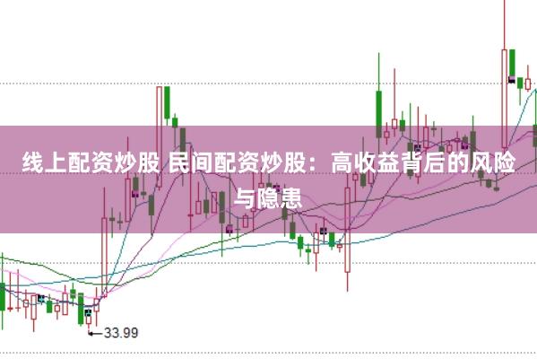 线上配资炒股 民间配资炒股：高收益背后的风险与隐患