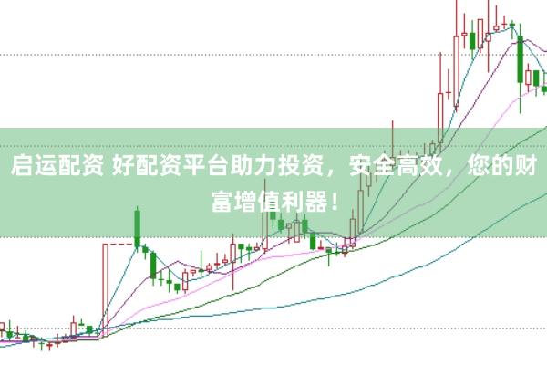启运配资 好配资平台助力投资，安全高效，您的财富增值利器！