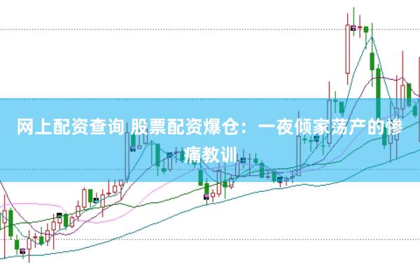 网上配资查询 股票配资爆仓：一夜倾家荡产的惨痛教训