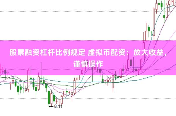 股票融资杠杆比例规定 虚拟币配资：放大收益，谨慎操作
