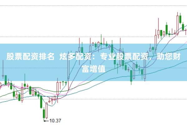 股票配资排名  炫多配资：专业股票配资，助您财富增值
