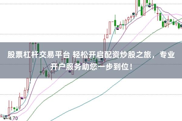 股票杠杆交易平台 轻松开启配资炒股之旅，专业开户服务助您一步到位！