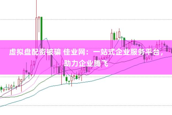 虚拟盘配资被骗 佳业网：一站式企业服务平台，助力企业腾飞