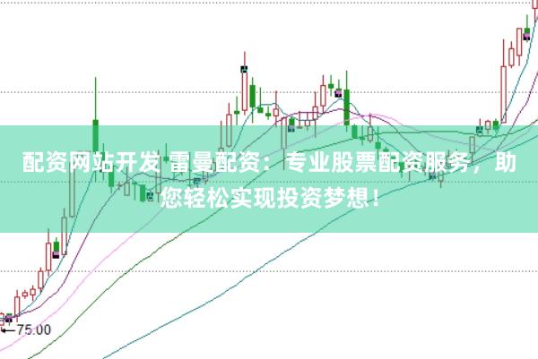 配资网站开发 雷曼配资:专业股票配资服务,助您轻松实现投资梦想!