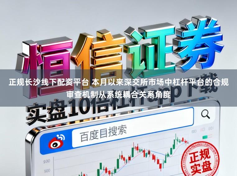 正规长沙线下配资平台 本月以来深交所市场中杠杆平台的合规审查机制从系统耦合关系角度