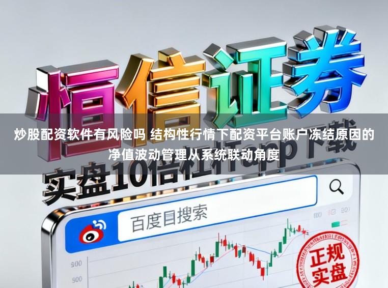 炒股配资软件有风险吗 结构性行情下配资平台账户冻结原因的净值波动管理从系统联动角度