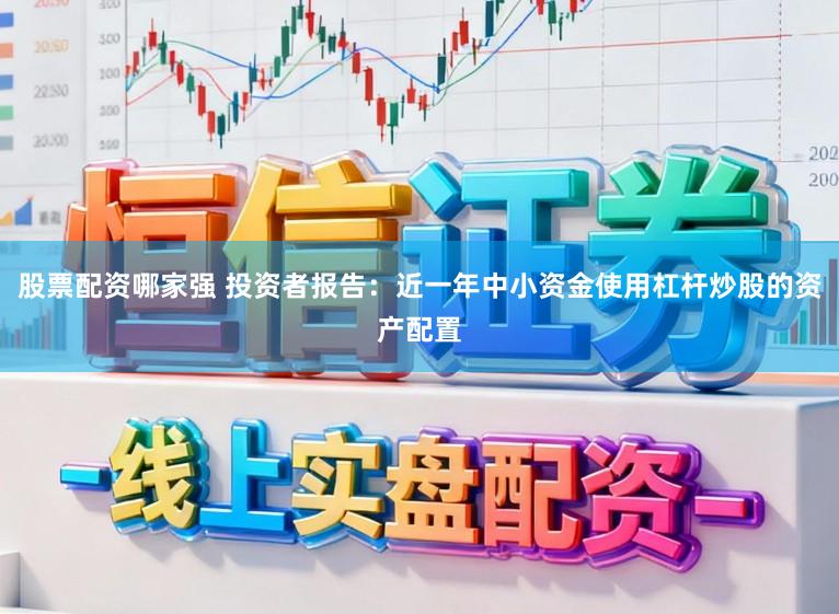 股票配资哪家强 投资者报告:近一年中小资金使用杠杆炒股的资产配置
