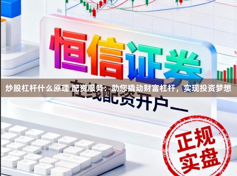 炒股杠杆什么原理 配资服务：助您撬动财富杠杆，实现投资梦想