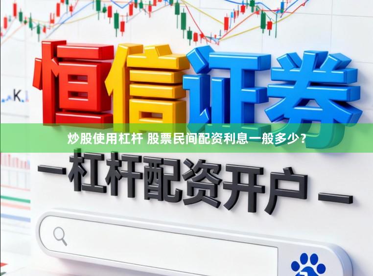 炒股使用杠杆 股票民间配资利息一般多少？