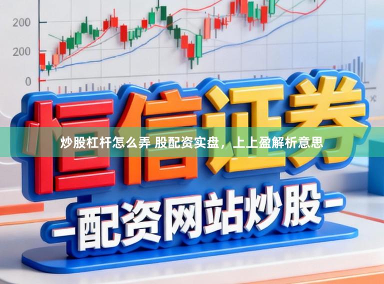 炒股杠杆怎么弄 股配资实盘，上上盈解析意思