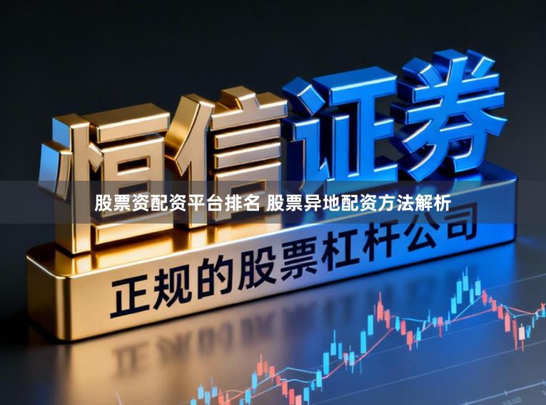 股票资配资平台排名 股票异地配资方法解析