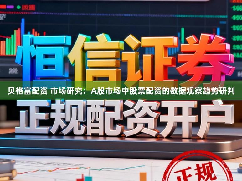 贝格富配资 市场研究：A股市场中股票配资的数据观察趋势研判