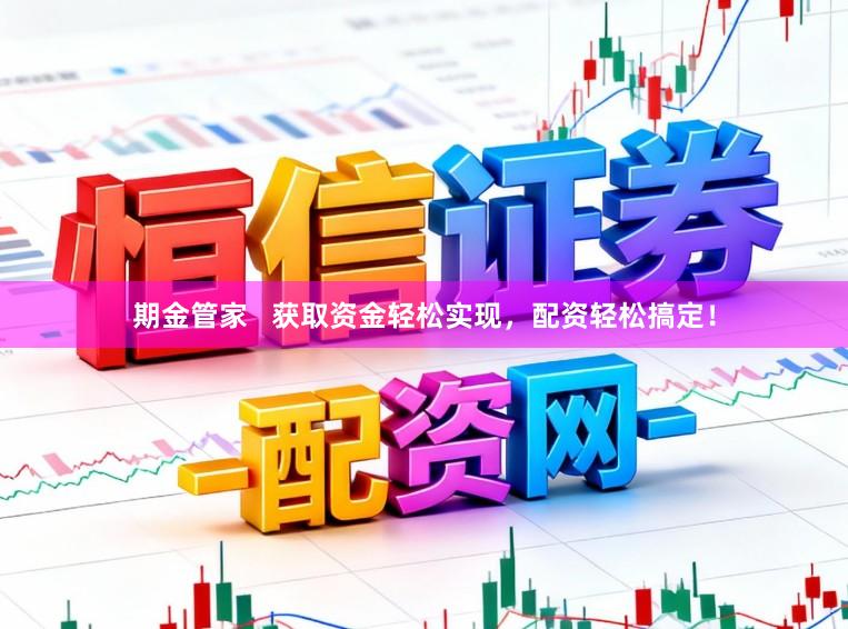 期金管家   获取资金轻松实现，配资轻松搞定！