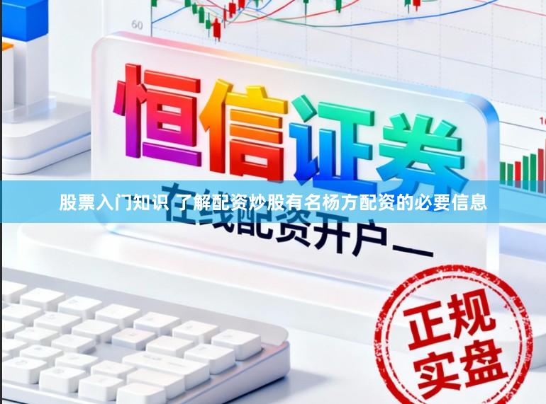 股票入门知识 了解配资炒股有名杨方配资的必要信息