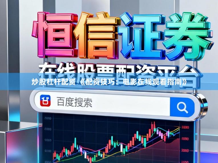 炒股杠杆配资 《配资技巧：电影在线观看指南》